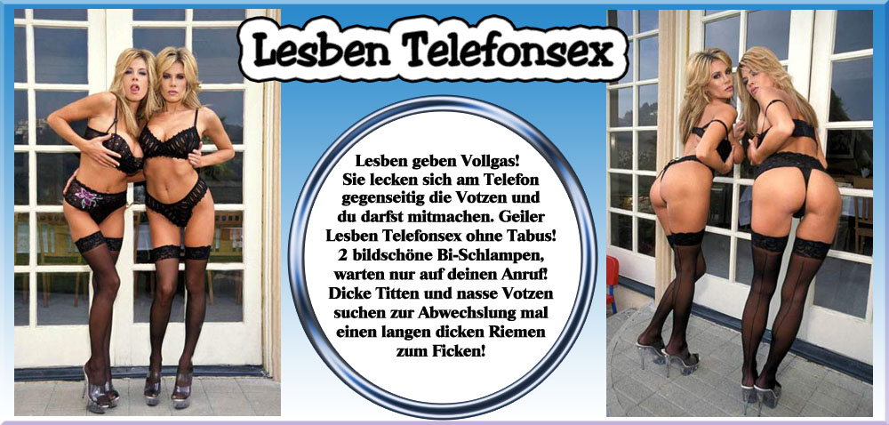 Zwei verdammt geile Bi-Schlampen treiben Lesbensex am Telefon. Auch fr den Herrn sind sie da, um Schwnze zu Wichsen. Geiler Lesben Telefonsex